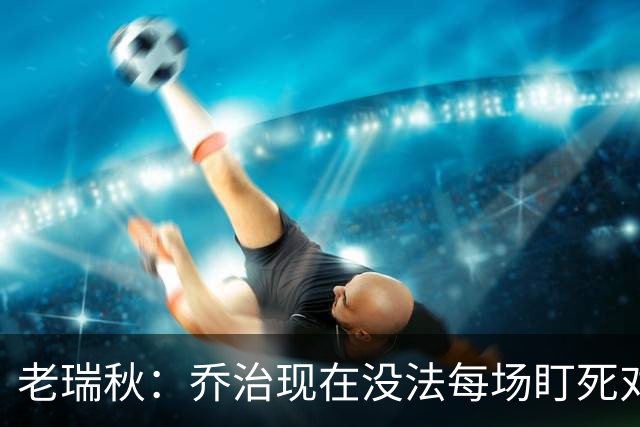 老瑞秋：乔治现在没法每场盯死对手头号得分手 布朗离队影响明显